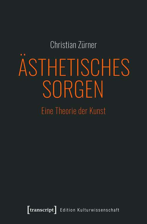 Book cover of Ästhetisches Sorgen: Eine Theorie der Kunst (Edition Kulturwissenschaft #241)