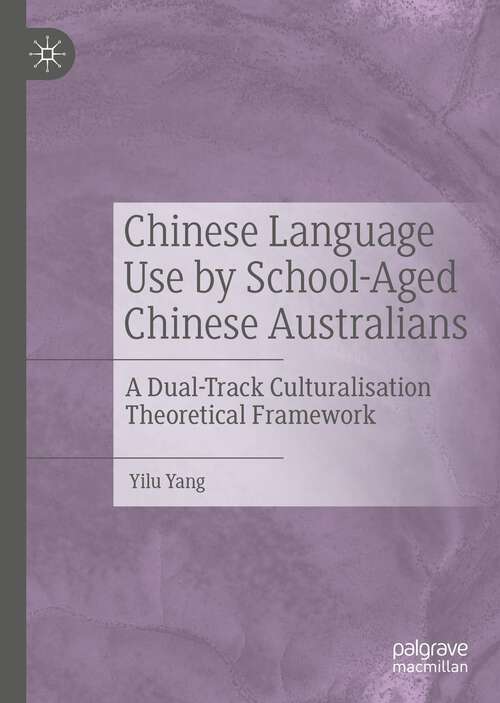 Book cover of Chinese Language Use by School-Aged Chinese Australians: A Dual-Track Culturalisation Theoretical Framework (1st ed. 2022)