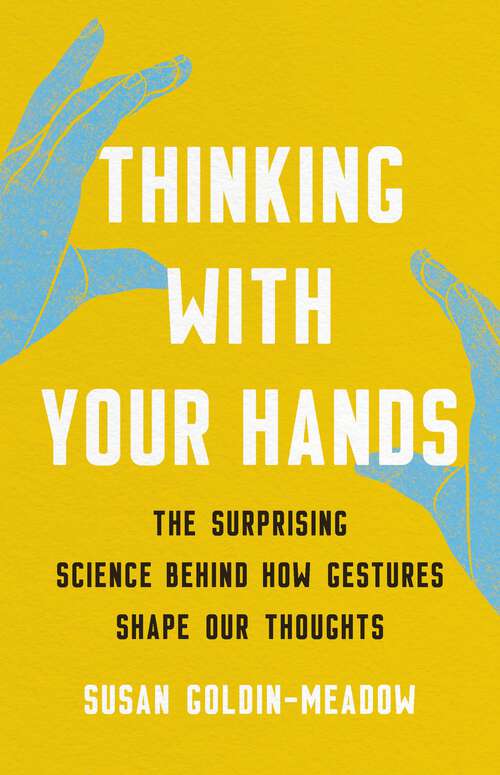 Book cover of Thinking with Your Hands: The Surprising Science Behind How Gestures Shape Our Thoughts