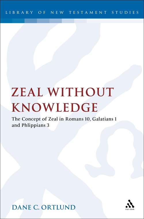 Book cover of Zeal Without Knowledge: The Concept of Zeal in Romans 10, Galatians 1, and Philippians 3 (The Library of New Testament Studies #472)