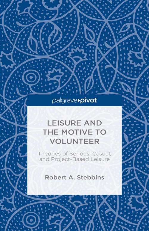 Book cover of Leisure and the Motive to Volunteer: Theory And Research On Serious, Casual, And Project-based Leisure (1st ed. 2015)