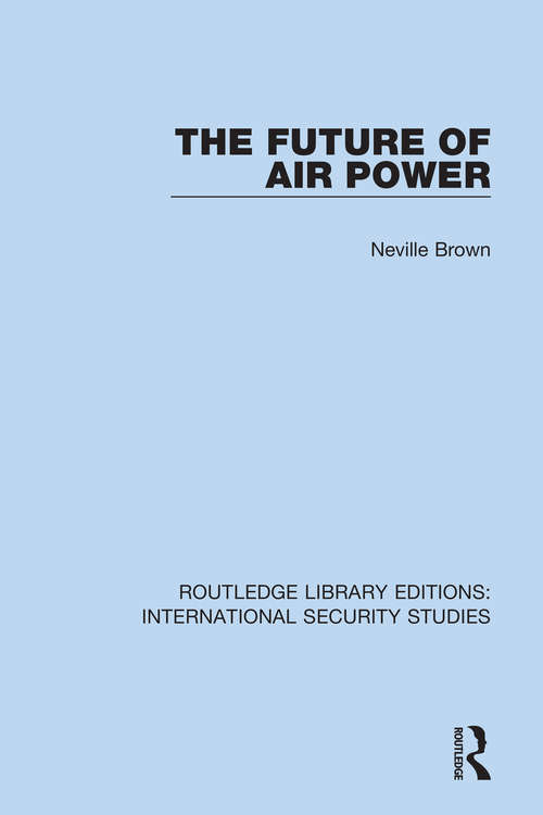 Book cover of The Future of Air Power (Routledge Library Editions: International Security Studies #8)