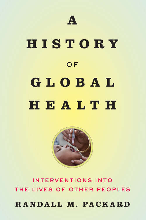 Book cover of A History of Global Health: Interventions into the Lives of Other Peoples