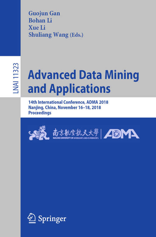 Book cover of Advanced Data Mining and Applications: 14th International Conference, ADMA 2018, Nanjing, China, November 16–18, 2018, Proceedings (1st ed. 2018) (Lecture Notes in Computer Science #11323)