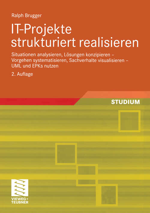 Book cover of IT-Projekte strukturiert realisieren: Situationen analysieren, Lösungen konzipieren — Vorgehen systematisieren, Sachverhalte visualisieren — UML und EPKs nutzen (2., vollst. überarb. u. erw. Aufl. 2005)