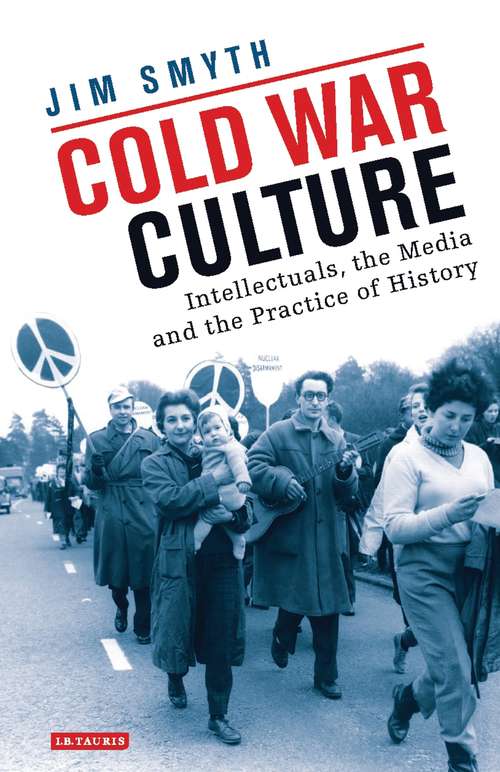 Book cover of Cold War Culture: Intellectuals, the Media and the Practice of History (International Library of Twentieth Century History)