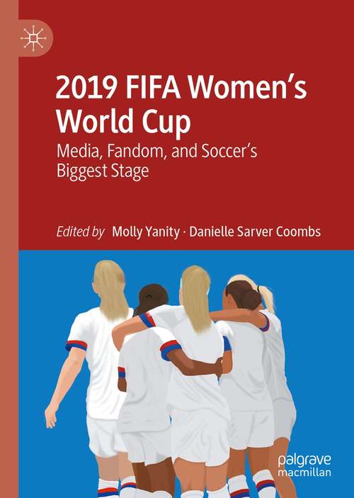Book cover of 2019 FIFA Women’s World Cup: Media, Fandom, and Soccer’s Biggest Stage (1st ed. 2021)