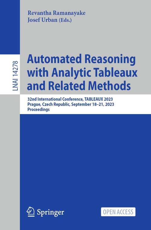 Book cover of Automated Reasoning with Analytic Tableaux and Related Methods: 32nd International Conference, TABLEAUX 2023, Prague, Czech Republic, September 18–21, 2023, Proceedings (1st ed. 2023) (Lecture Notes in Computer Science #14278)