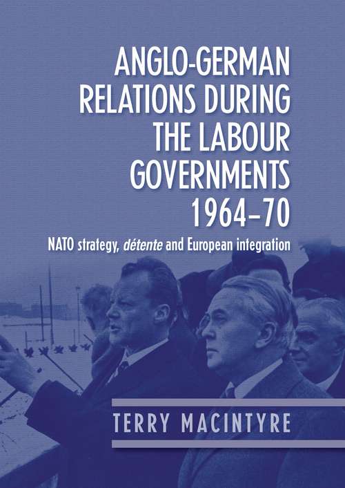 Book cover of Anglo–German relations during the Labour governments 1964–70: NATO strategy, détente and European integration