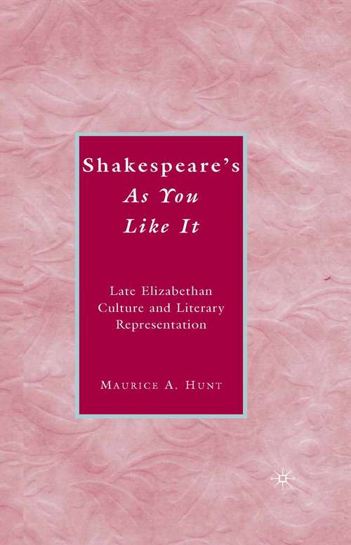 Book cover of Shakespeare’s As You Like It: Late Elizabethan Culture and Literary Representation (2008)