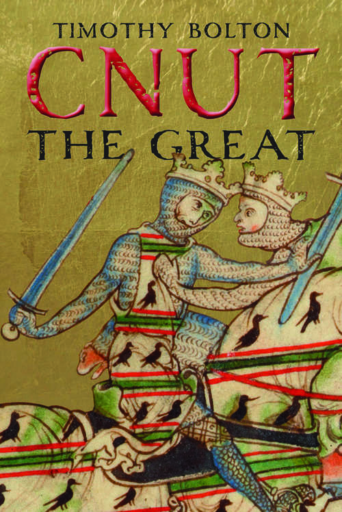 Book cover of Cnut the Great: Conquest And The Consolidation Of Power In Northern Europe In The Early Eleventh Century (The English Monarchs Series: Vol. 40)
