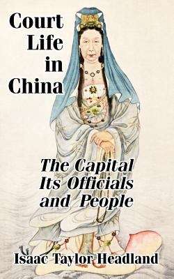 Book cover of Court Life in China: The Capital, Its Officials and People