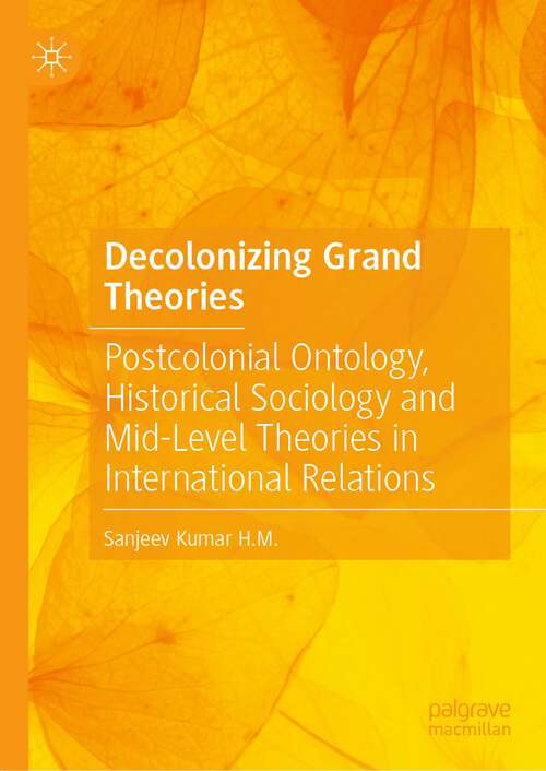 Book cover of Decolonizing Grand Theories: Postcolonial Ontology, Historical Sociology and Mid-Level Theories in International Relations (1st ed. 2023)