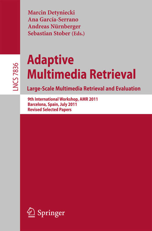 Book cover of Adaptive Multimedia Retrieval. Large-Scale Multimedia Retrieval and Evaluation: 9th International Workshop, AMR 2011, Barcelona, Spain, July 18-19, 2011, Revised Selected Papers (2013) (Lecture Notes in Computer Science #7836)