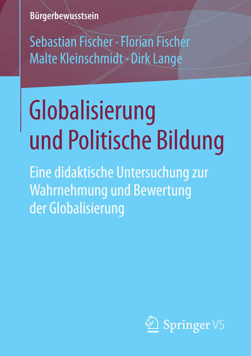 Book cover of Globalisierung und Politische Bildung: Eine didaktische Untersuchung zur Wahrnehmung und Bewertung der Globalisierung (1. Aufl. 2016) (Bürgerbewusstsein)