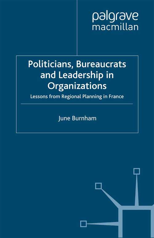 Book cover of Politicians, Bureaucrats and Leadership in Organizations: Lessons from Regional Planning in France (2009) (French Politics, Society and Culture)