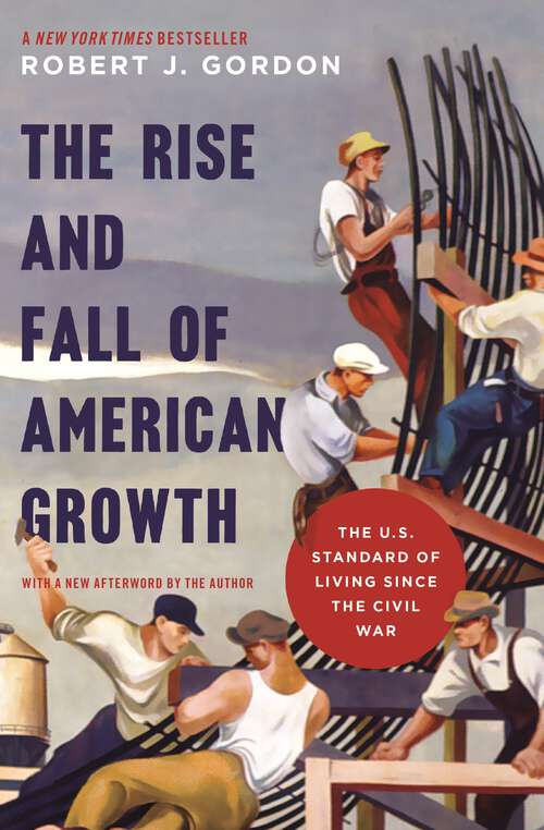 Book cover of The Rise and Fall of American Growth: The U.S. Standard of Living since the Civil War (The Princeton Economic History of the Western World #70)