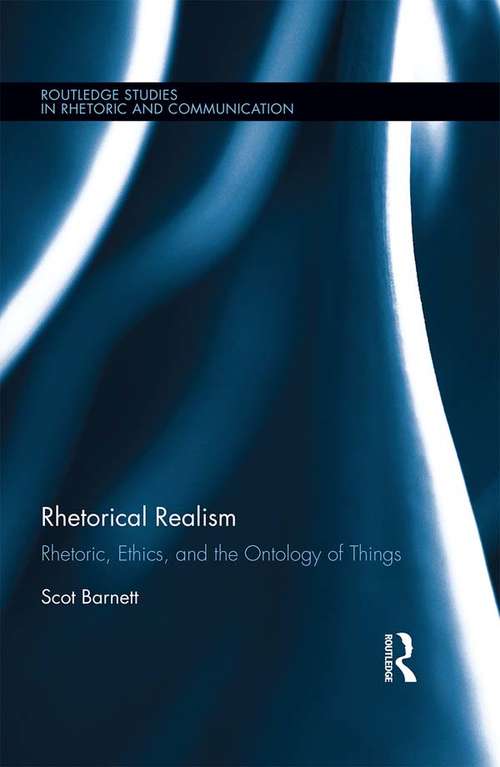Book cover of Rhetorical Realism: Rhetoric, Ethics, and the Ontology of Things (Routledge Studies in Rhetoric and Communication)