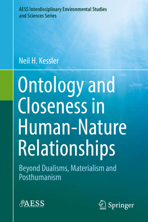 Book cover of Ontology and Closeness in Human-Nature Relationships: Beyond Dualisms, Materialism and Posthumanism (1st ed. 2019) (AESS Interdisciplinary Environmental Studies and Sciences Series)