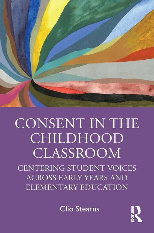 Book cover of Consent in the Childhood Classroom: Centering Student Voices Across Early Years and Elementary Education