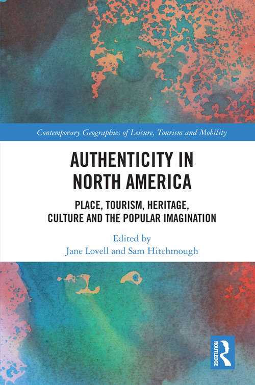 Book cover of Authenticity in North America: Place, Tourism, Heritage, Culture and the Popular Imagination (Contemporary Geographies of Leisure, Tourism and Mobility)