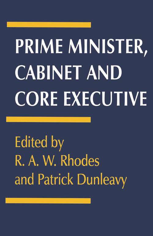 Book cover of Prime Minister, Cabinet and Core Executive (1st ed. 1995)