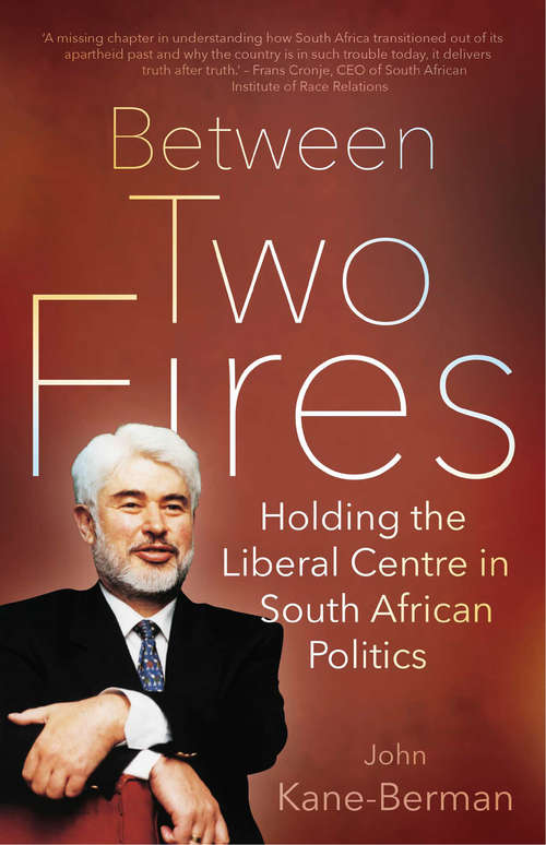 Book cover of Between Two Fires: Holding the Liberal Centre in South African Politics