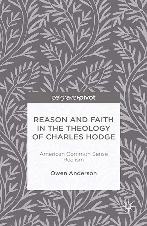 Book cover of Reason and Faith in the Theology of Charles Hodge: American Common Sense Realism (2014)