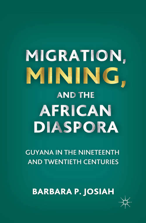 Book cover of Migration, Mining, and the African Diaspora: Guyana in the Nineteenth and Twentieth Centuries (2011)
