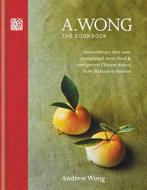 Book cover of A. Wong – The Cookbook: Extraordinary dim sum, exceptional street food & unexpected Chinese dishes from Sichuan to Yunnan