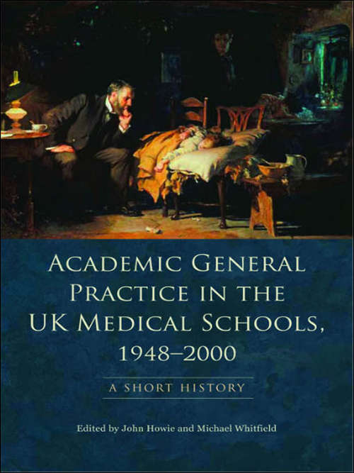 Book cover of Academic General Practice in the UK Medical Schools, 1948†“2000: A Short History (PDF)