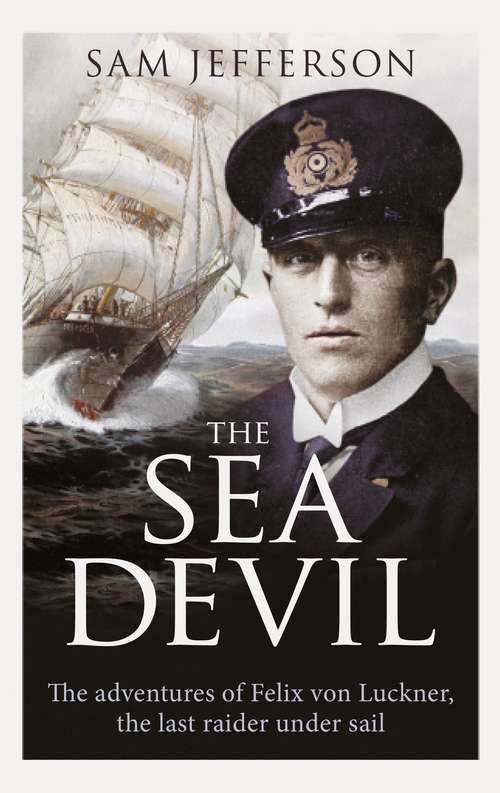 Book cover of The Sea Devil: The Adventures of Count Felix von Luckner, the Last Raider under Sail