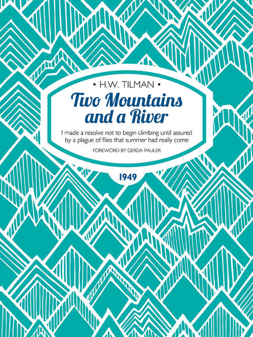 Book cover of Two Mountains and a River: I made a resolve not to begin climbing until assured by a plague of flies that summer had really come (H.W. Tilman: The Collected Edition)