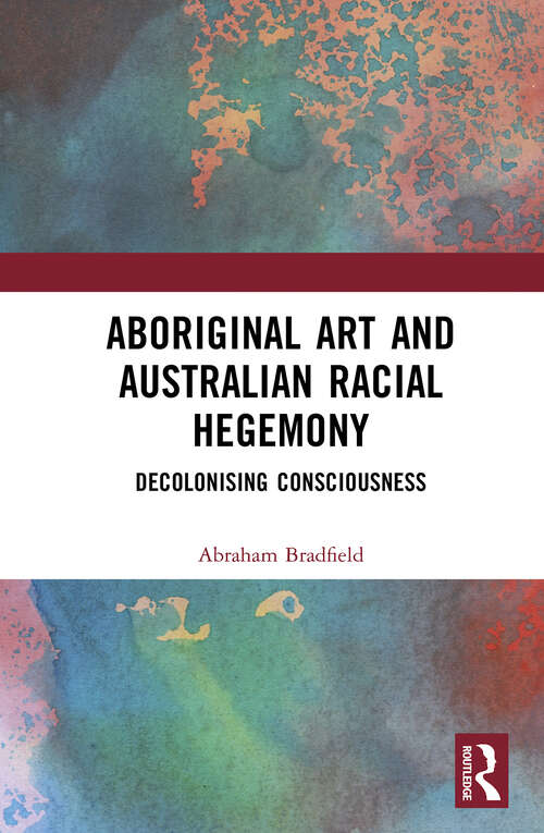 Book cover of Aboriginal Art and Australian Racial Hegemony: Decolonising Consciousness