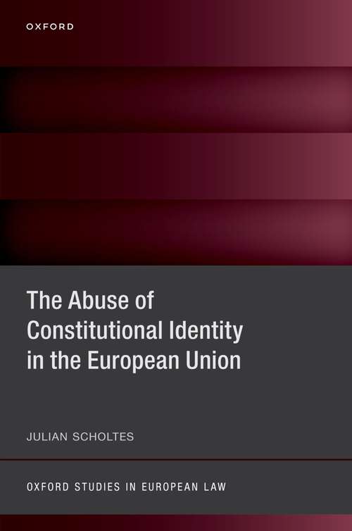 Book cover of The Abuse of Constitutional Identity in the European Union (Oxford Studies in European Law)