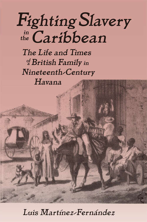 Book cover of Fighting Slavery in the Caribbean: Life and Times of a British Family in Nineteenth Century Havana