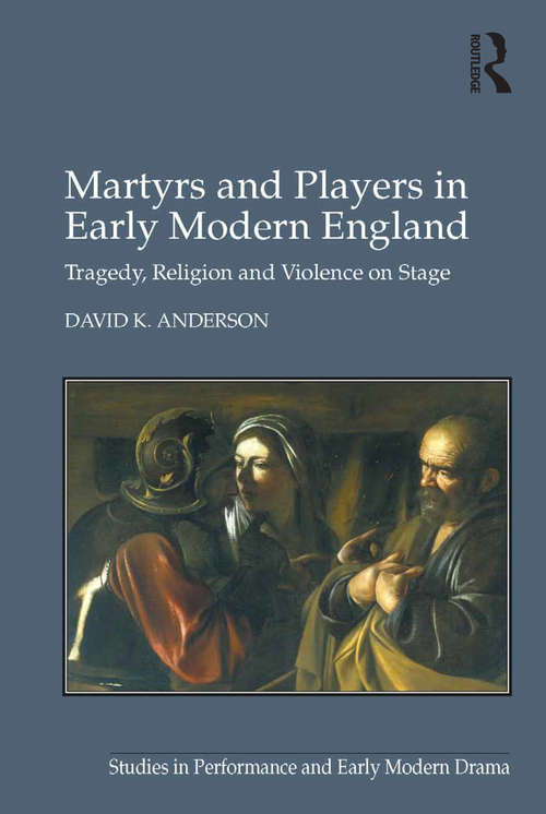 Book cover of Martyrs and Players in Early Modern England: Tragedy, Religion and Violence on Stage (Studies in Performance and Early Modern Drama)