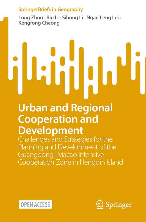 Book cover of Urban and Regional Cooperation and Development: Challenges and Strategies for the Planning and Development of the Guangdong–Macao Intensive Cooperation Zone in Hengqin Island (1st ed. 2023) (SpringerBriefs in Geography)