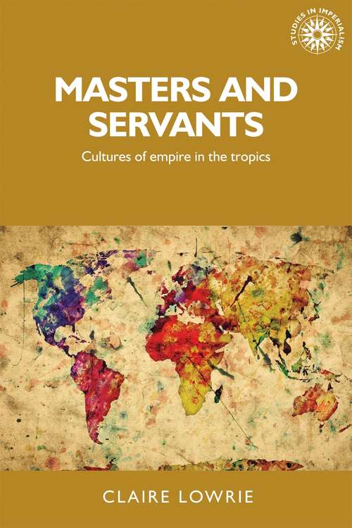Book cover of Masters and servants: Cultures of empire in the tropics (Studies in Imperialism)