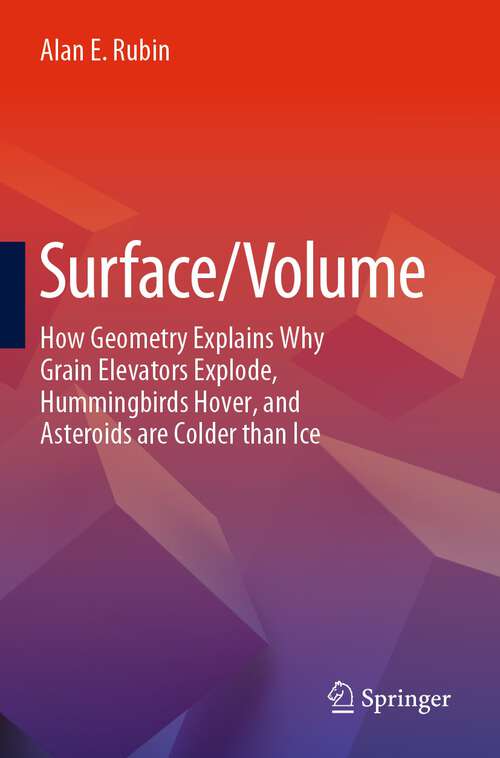 Book cover of Surface/Volume: How Geometry Explains Why Grain Elevators Explode, Hummingbirds Hover, and Asteroids are Colder than Ice (1st ed. 2023)