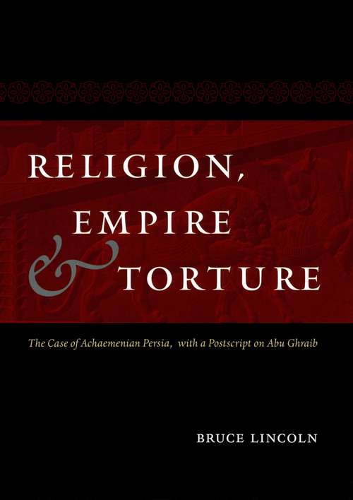 Book cover of Religion, Empire, and Torture: The Case of Achaemenian Persia, with a Postscript on Abu Ghraib