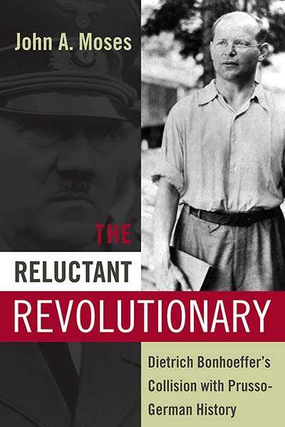 Book cover of The Reluctant Revolutionary: Dietrich Bonhoeffer's Collision with Prusso-German History