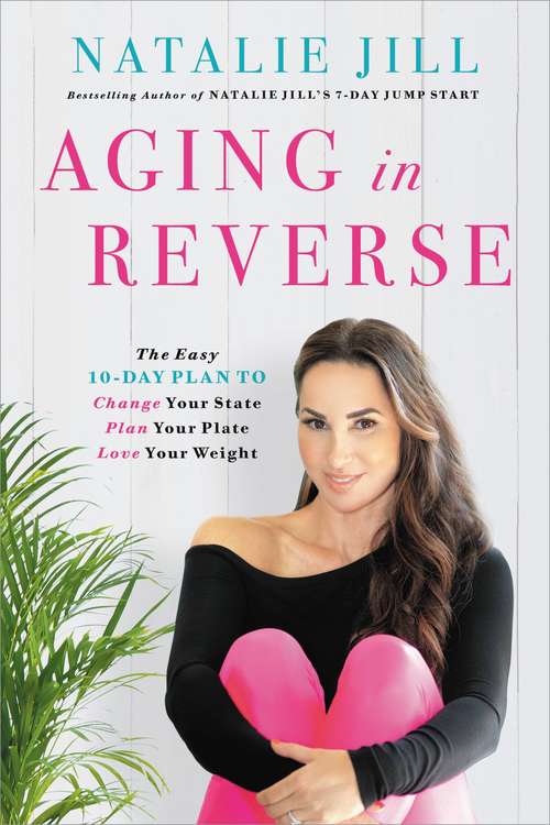Book cover of Aging in Reverse: The Easy 10-Day Plan to Change Your State, Plan Your Plate, Love Your Weight