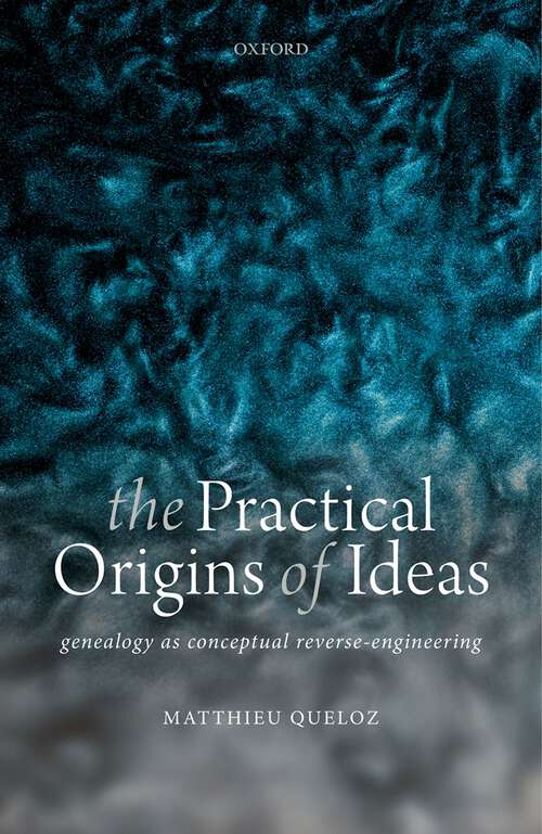 Book cover of The Practical Origins of Ideas: Genealogy as Conceptual Reverse-Engineering