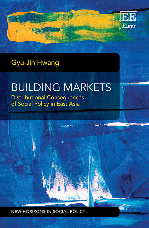 Book cover of Building Markets: Distributional Consequences of Social Policy in East Asia (New Horizons in Social Policy series)
