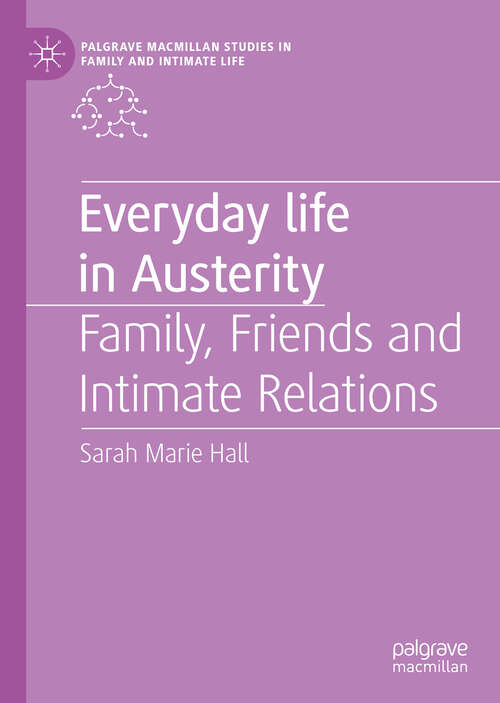 Book cover of Everyday Life in Austerity: Family, Friends and Intimate Relations (1st ed. 2019) (Palgrave Macmillan Studies in Family and Intimate Life)