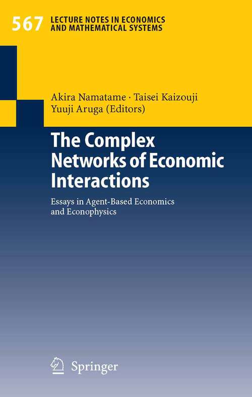 Book cover of The Complex Networks of Economic Interactions: Essays in Agent-Based Economics and Econophysics (2006) (Lecture Notes in Economics and Mathematical Systems #567)