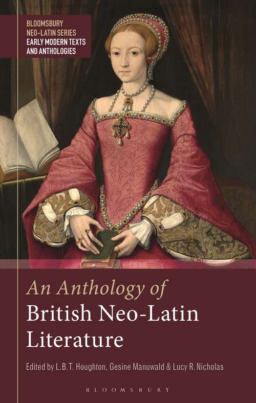 Book cover of An Anthology of British Neo-Latin Literature (Bloomsbury Neo-Latin Series: Early Modern Texts and Anthologies)