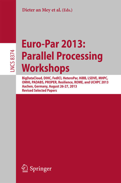 Book cover of Euro-Par 2013: BigDataCloud, DIHC, FedICI, HeteroPar, HiBB, LSDVE, MHPC, OMHI, PADABS,  PROPER, Resilience, ROME, UCHPC 2013, Aachen, Germany, August 26-30, 2013. Revised Selected Papers (2014) (Lecture Notes in Computer Science #8374)