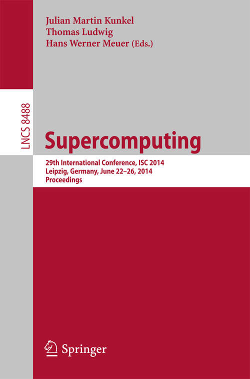 Book cover of Supercomputing: 29th International Conference, ISC 2014, Leipzig, Germany, June 22-26, 2014, Proceedings (2014) (Lecture Notes in Computer Science #8488)